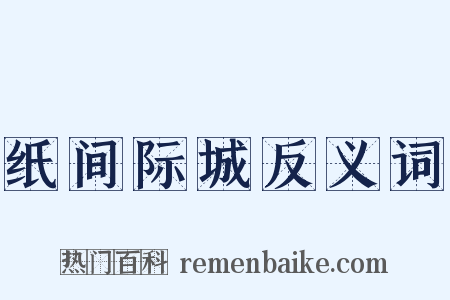 纸间际城反义词是什么意思的图片